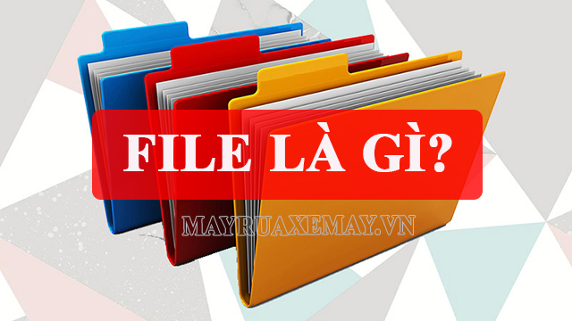 File là gì? Một số thuật ngữ liên quan đến file thường gặp
